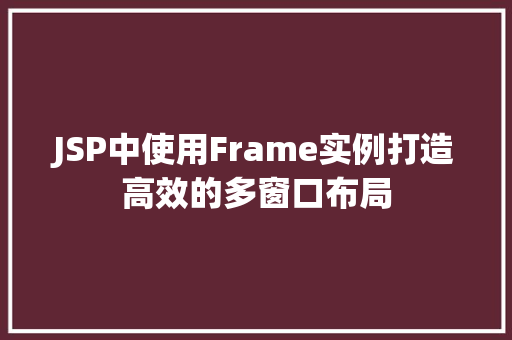 JSP中使用Frame实例打造高效的多窗口布局