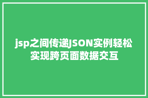 jsp之间传递JSON实例轻松实现跨页面数据交互  第1张