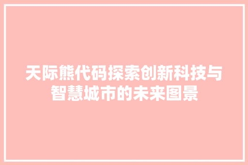 天际熊代码探索创新科技与智慧城市的未来图景