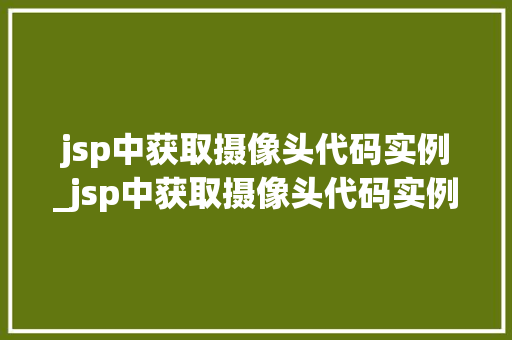 jsp中获取摄像头代码实例_jsp中获取摄像头代码实例的方法