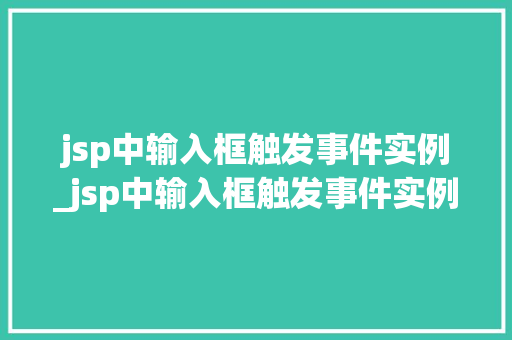 jsp中输入框触发事件实例_jsp中输入框触发事件实例是什么