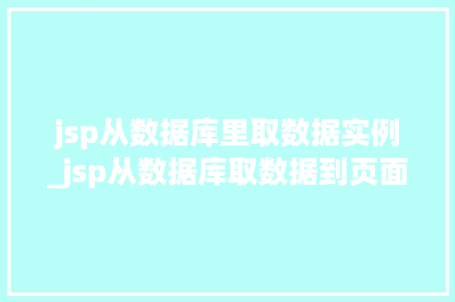 jsp从数据库里取数据实例_jsp从数据库取数据到页面上