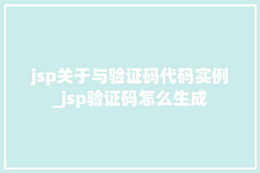 jsp关于与验证码代码实例_jsp验证码怎么生成