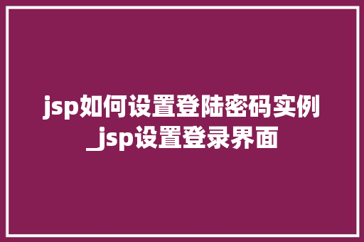 jsp如何设置登陆密码实例_jsp设置登录界面