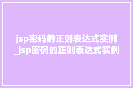 jsp密码的正则表达式实例_jsp密码的正则表达式实例分析