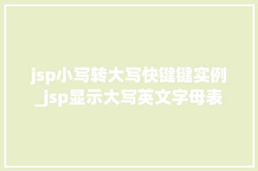 jsp小写转大写快键键实例_jsp显示大写英文字母表