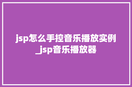 jsp怎么手控音乐播放实例_jsp音乐播放器