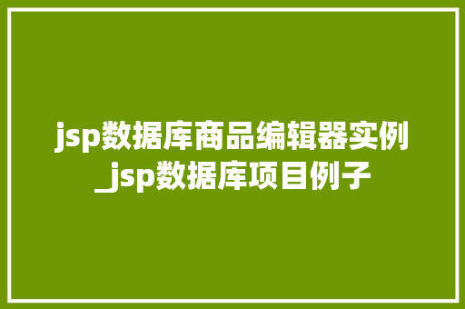 jsp数据库商品编辑器实例_jsp数据库项目例子