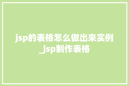jsp的表格怎么做出来实例_jsp制作表格