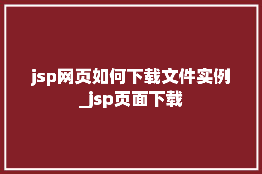 jsp网页如何下载文件实例_jsp页面下载