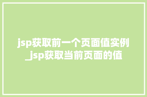 jsp获取前一个页面值实例_jsp获取当前页面的值