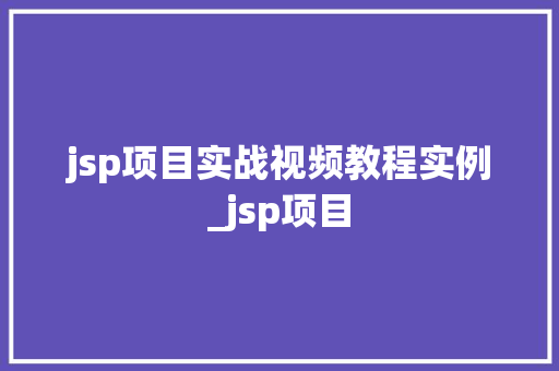 jsp项目实战视频教程实例_jsp项目