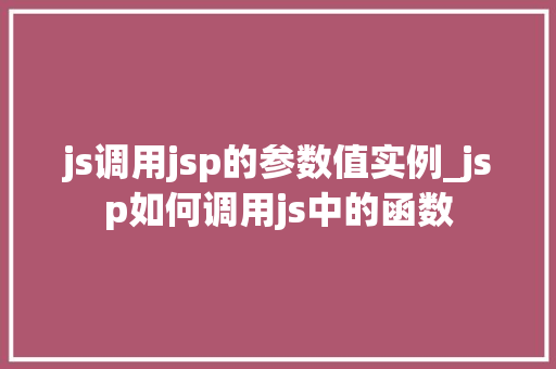 js调用jsp的参数值实例_jsp如何调用js中的函数