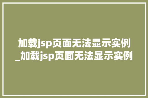加载jsp页面无法显示实例_加载jsp页面无法显示实例怎么办