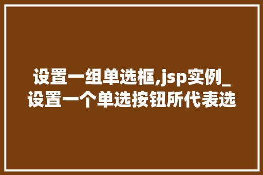 设置一组单选框,jsp实例_设置一个单选按钮所代表选项的选中状态