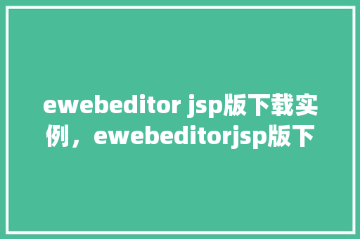 ewebeditor jsp版下载实例，ewebeditorjsp版下载实例  第1张