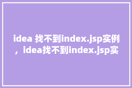 idea 找不到index.jsp实例，idea找不到index.jsp实例