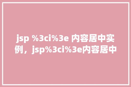 jsp %3ci%3e 内容居中实例，jsp%3ci%3e内容居中实例  第1张