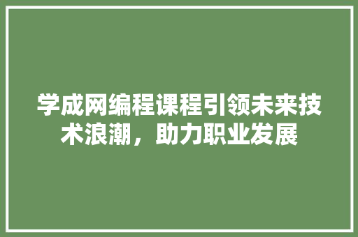 学成网编程课程引领未来技术浪潮，助力职业发展