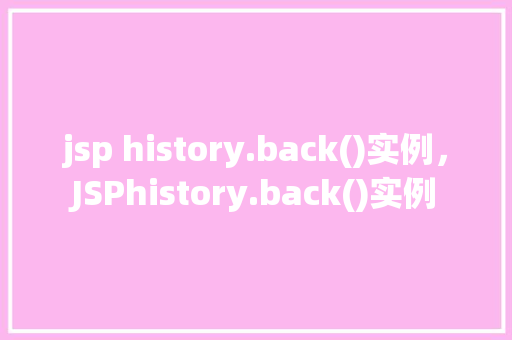 jsp history.back()实例，JSPhistory.back()实例