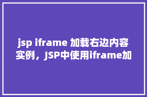 jsp iframe 加载右边内容实例，JSP中使用iframe加载右边内容的实例