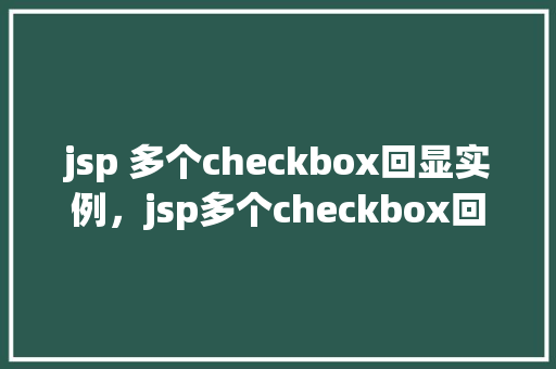 jsp 多个checkbox回显实例，jsp多个checkbox回显实例