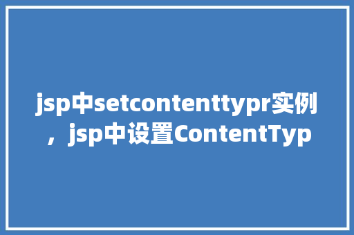 jsp中setcontenttypr实例，jsp中设置ContentType实例