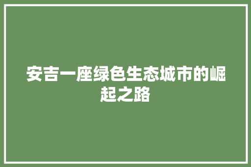 安吉一座绿色生态城市的崛起之路