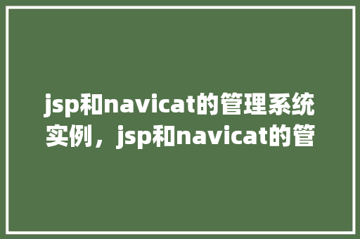 jsp和navicat的管理系统实例，jsp和navicat的管理系统实例  第1张