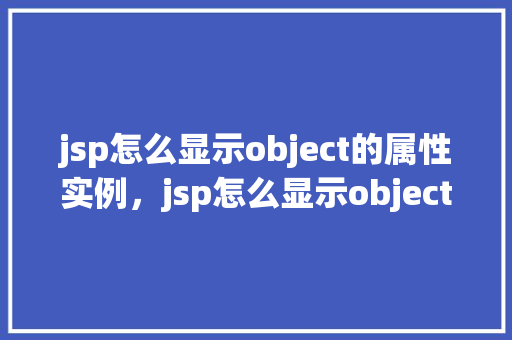 jsp怎么显示object的属性实例，jsp怎么显示object的属性实例