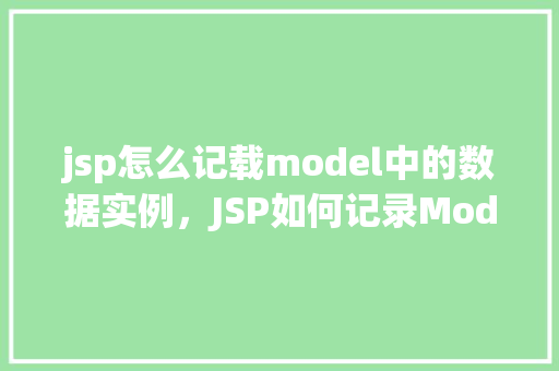 jsp怎么记载model中的数据实例，JSP如何记录Model中的数据实例