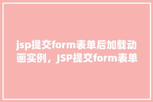 jsp提交form表单后加载动画实例，JSP提交form表单后加载动画实例