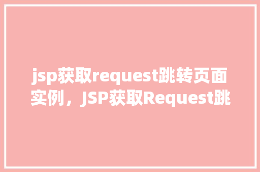 jsp获取request跳转页面实例，JSP获取Request跳转页面实例