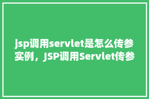 jsp调用servlet是怎么传参实例，JSP调用Servlet传参实例
