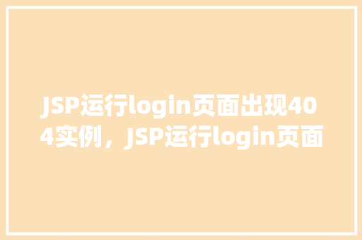 JSP运行login页面出现404实例，JSP运行login页面出现404实例