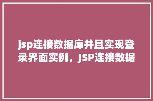 jsp连接数据库并且实现登录界面实例，JSP连接数据库并实现登录界面实例
