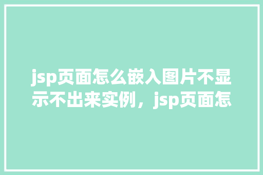 jsp页面怎么嵌入图片不显示不出来实例，jsp页面怎么嵌入图片不显示不出来实例