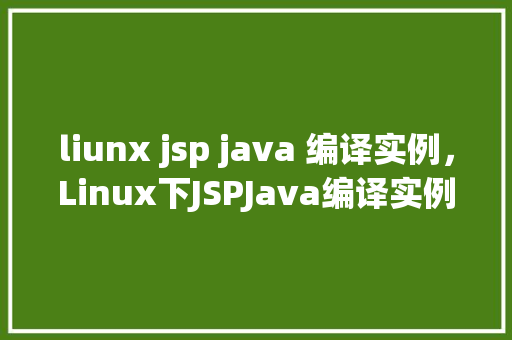 liunx jsp java 编译实例，Linux下JSPJava编译实例  第1张