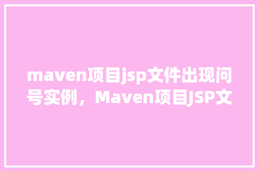 maven项目jsp文件出现问号实例，Maven项目JSP文件出现问号实例  第1张