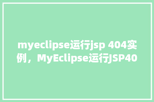 myeclipse运行jsp 404实例，MyEclipse运行JSP404实例介绍