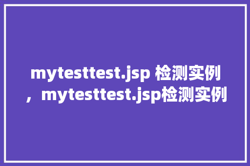 mytesttest.jsp 检测实例，mytesttest.jsp检测实例  第1张