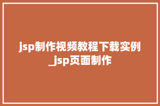 jsp制作视频教程下载实例_jsp页面制作