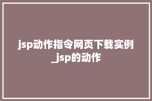 jsp动作指令网页下载实例_jsp的动作  第1张