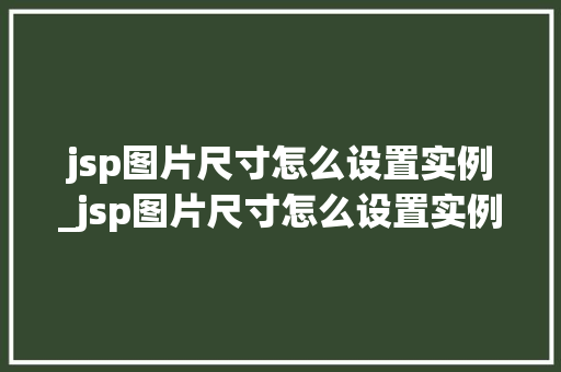 jsp图片尺寸怎么设置实例_jsp图片尺寸怎么设置实例格式