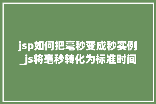 jsp如何把毫秒变成秒实例_js将毫秒转化为标准时间格式  第1张