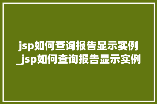 jsp如何查询报告显示实例_jsp如何查询报告显示实例错误