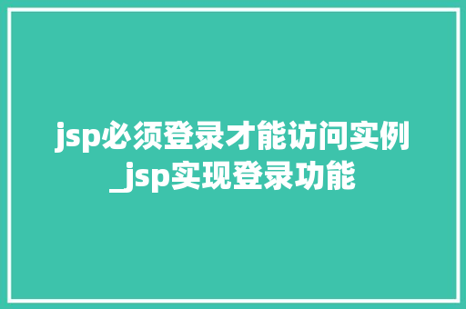 jsp必须登录才能访问实例_jsp实现登录功能