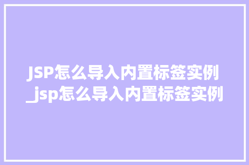 JSP怎么导入内置标签实例_jsp怎么导入内置标签实例数据