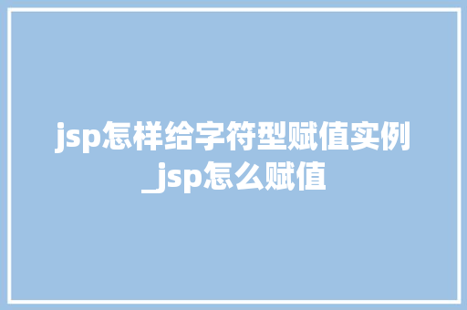 jsp怎样给字符型赋值实例_jsp怎么赋值  第1张