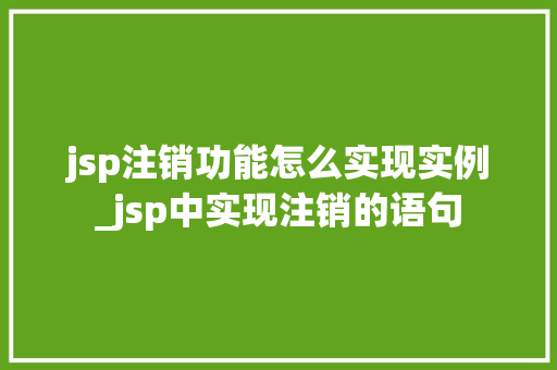 jsp注销功能怎么实现实例_jsp中实现注销的语句